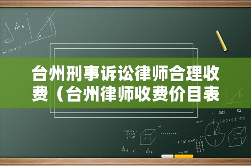 臺(tái)州刑事訴訟律師合理收費(fèi)（臺(tái)州律師收費(fèi)價(jià)目表）