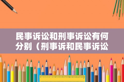 民事訴訟和刑事訴訟有何分別（刑事訴和民事訴訟有何區(qū)別）