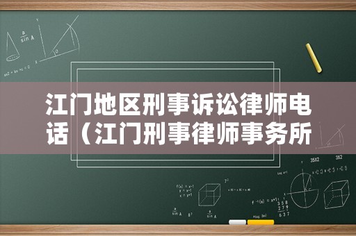江門地區(qū)刑事訴訟律師電話（江門刑事律師事務(wù)所）
