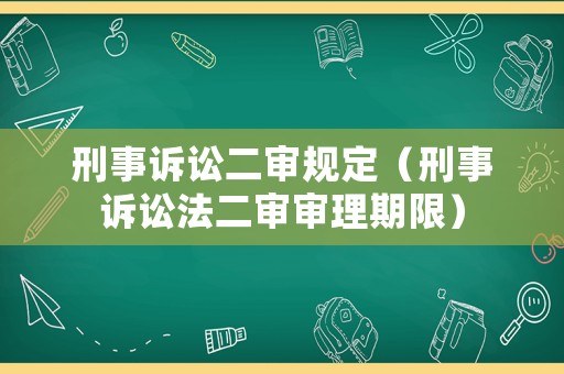 刑事訴訟二審規(guī)定（刑事訴訟法二審審理期限）