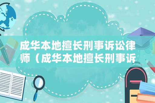 成華本地擅長刑事訴訟律師（成華本地擅長刑事訴訟律師事務(wù)所）