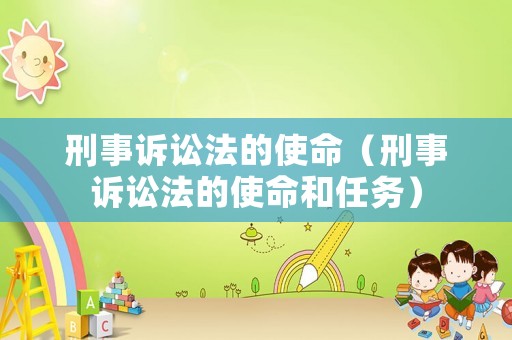 刑事訴訟法的使命（刑事訴訟法的使命和任務(wù)）