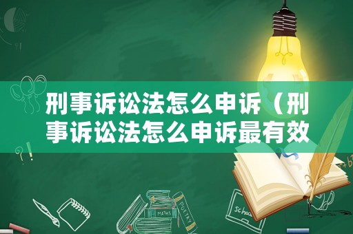 刑事訴訟法怎么申訴（刑事訴訟法怎么申訴最有效）