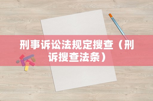 刑事訴訟法規(guī)定搜查（刑訴搜查法條）