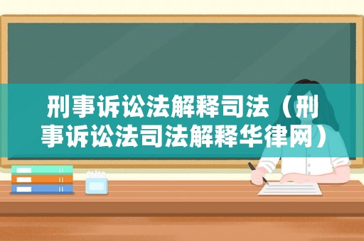 刑事訴訟法解釋司法（刑事訴訟法司法解釋華律網(wǎng)）