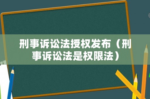 刑事訴訟法授權(quán)發(fā)布（刑事訴訟法是權(quán)限法）