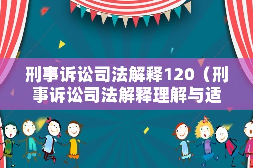 刑事訴訟司法解釋120（刑事訴訟司法解釋理解與適用）