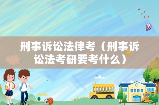 刑事訴訟法律考（刑事訴訟法考研要考什么）