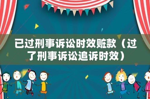 已過刑事訴訟時效贓款（過了刑事訴訟追訴時效）