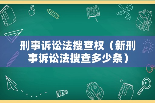 刑事訴訟法搜查權(quán)（新刑事訴訟法搜查多少條）