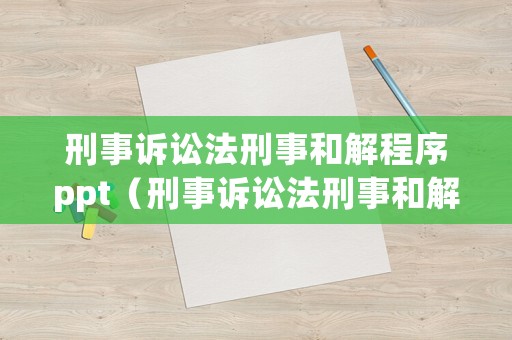 刑事訴訟法刑事和解程序ppt（刑事訴訟法刑事和解程序）