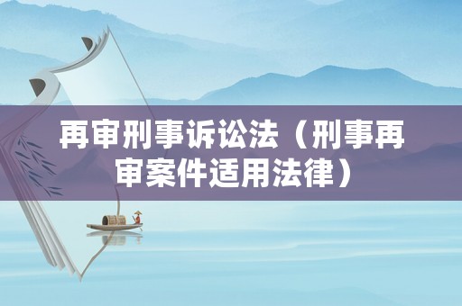 再審刑事訴訟法（刑事再審案件適用法律）