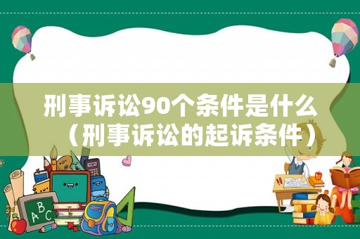 刑事訴訟90個條件是什么（刑事訴訟的起訴條件）