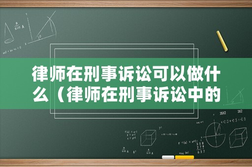律師在刑事訴訟可以做什么（律師在刑事訴訟中的權(quán)利和義務）