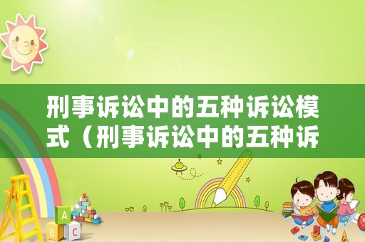 刑事訴訟中的五種訴訟模式（刑事訴訟中的五種訴訟模式是什么）