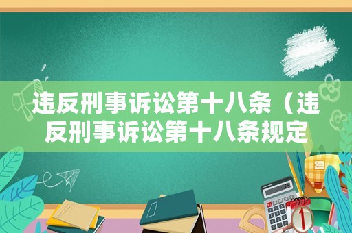 違反刑事訴訟第十八條（違反刑事訴訟第十八條規(guī)定）
