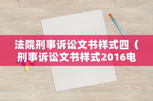 法院刑事訴訟文書(shū)樣式四（刑事訴訟文書(shū)樣式2016電子版）
