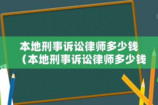 本地刑事訴訟律師多少錢（本地刑事訴訟律師多少錢一次）