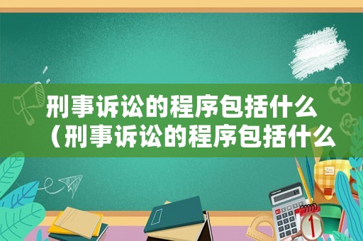 刑事訴訟的程序包括什么（刑事訴訟的程序包括什么內(nèi)容）