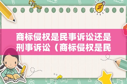 商標侵權是民事訴訟還是刑事訴訟（商標侵權是民事訴訟還是刑事訴訟案件）