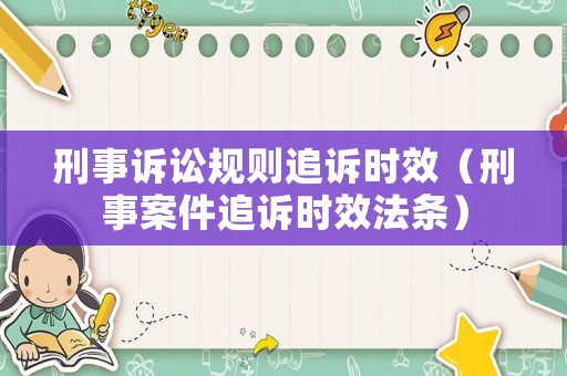 刑事訴訟規(guī)則追訴時效（刑事案件追訴時效法條）