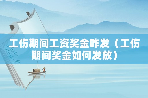 工傷期間工資獎金咋發(fā)（工傷期間獎金如何發(fā)放）