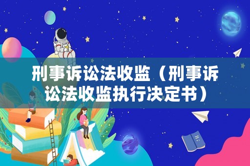 刑事訴訟法收監(jiān)（刑事訴訟法收監(jiān)執(zhí)行決定書）