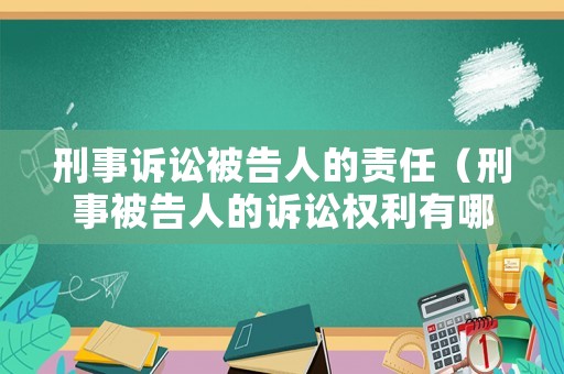 刑事訴訟被告人的責(zé)任（刑事被告人的訴訟權(quán)利有哪些）
