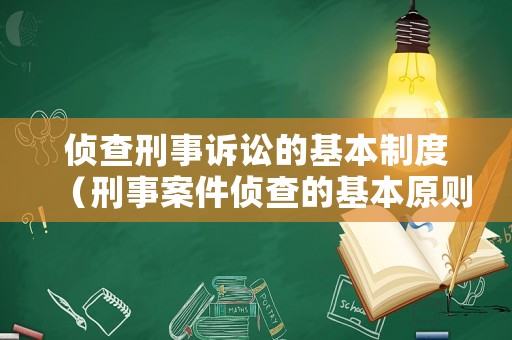 偵查刑事訴訟的基本制度（刑事案件偵查的基本原則）