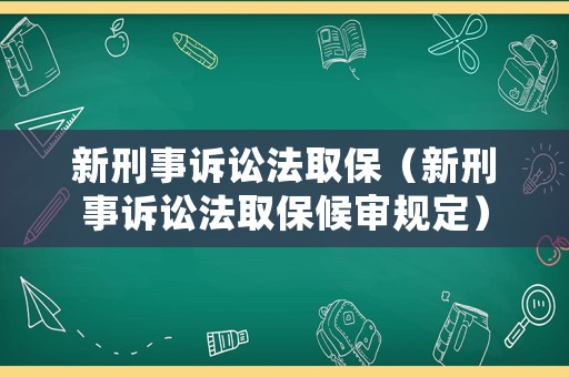 新刑事訴訟法取保（新刑事訴訟法取保候?qū)徱?guī)定）
