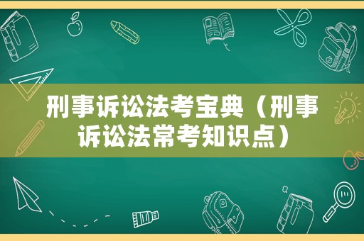 刑事訴訟法考寶典（刑事訴訟法常考知識(shí)點(diǎn)）