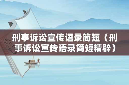 刑事訴訟宣傳語(yǔ)錄簡(jiǎn)短（刑事訴訟宣傳語(yǔ)錄簡(jiǎn)短精辟）