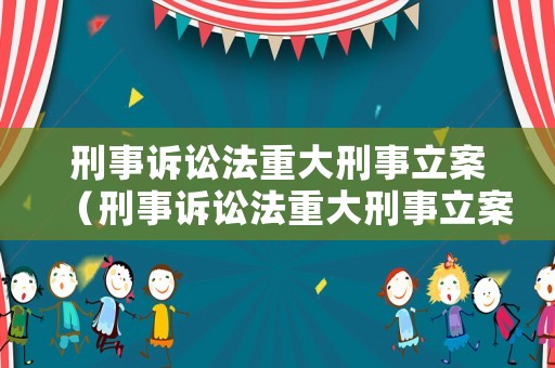 刑事訴訟法重大刑事立案（刑事訴訟法重大刑事立案條款）