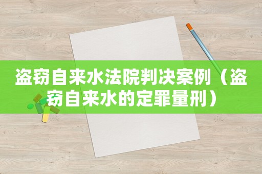 盜竊自來水法院判決案例（盜竊自來水的定罪量刑）