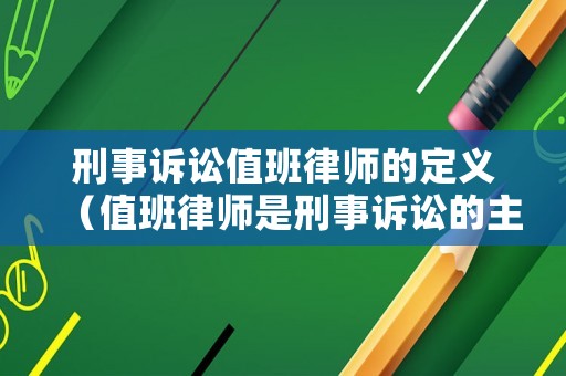 刑事訴訟值班律師的定義（值班律師是刑事訴訟的主體）