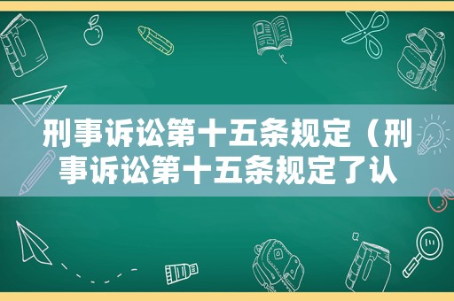 刑事訴訟第十五條規(guī)定（刑事訴訟第十五條規(guī)定了認罪）