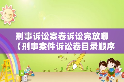 刑事訴訟案卷訴訟完放哪（刑事案件訴訟卷目錄順序）