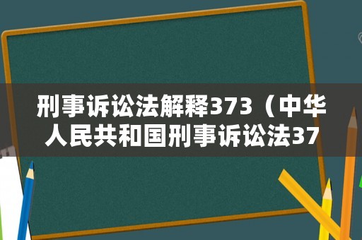 刑事訴訟法解釋373（中華人民共和國刑事訴訟法37）