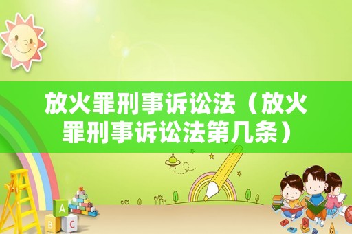 放火罪刑事訴訟法（放火罪刑事訴訟法第幾條）