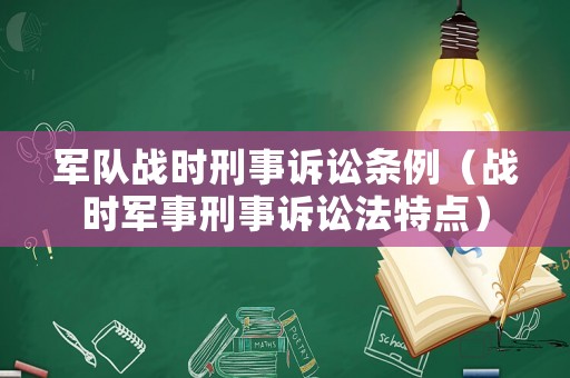 軍隊(duì)?wèi)?zhàn)時(shí)刑事訴訟條例（戰(zhàn)時(shí)軍事刑事訴訟法特點(diǎn)）