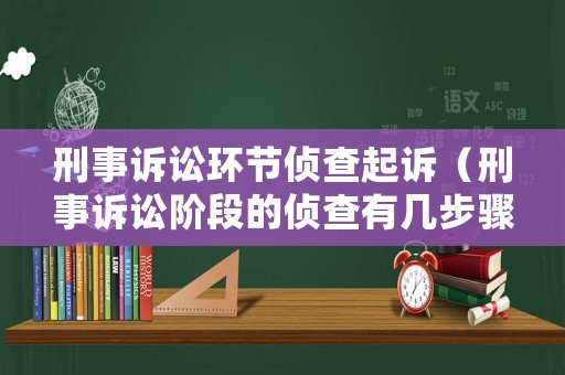 刑事訴訟環(huán)節(jié)偵查起訴（刑事訴訟階段的偵查有幾步驟）