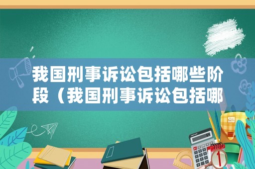 我國(guó)刑事訴訟包括哪些階段（我國(guó)刑事訴訟包括哪些階段內(nèi)容）