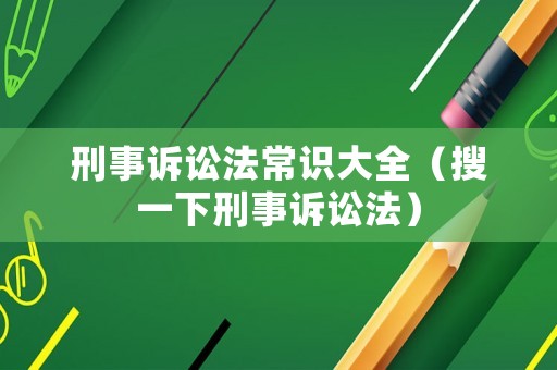 刑事訴訟法常識大全（搜一下刑事訴訟法）
