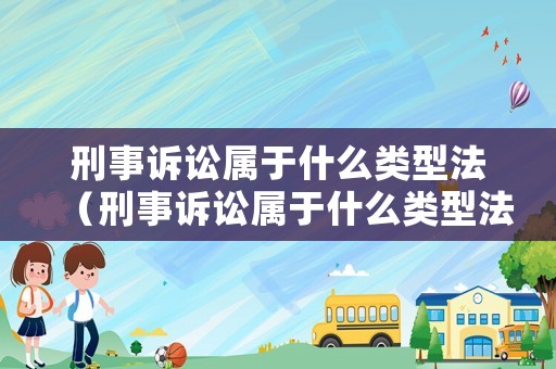 刑事訴訟屬于什么類型法（刑事訴訟屬于什么類型法規(guī)）