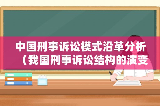中國(guó)刑事訴訟模式沿革分析（我國(guó)刑事訴訟結(jié)構(gòu)的演變）