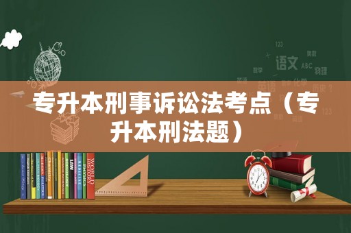 專升本刑事訴訟法考點(diǎn)（專升本刑法題）