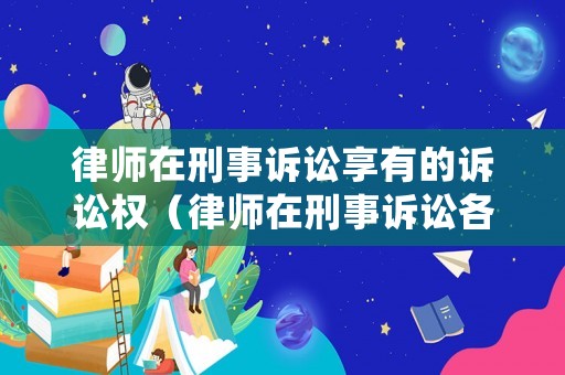 律師在刑事訴訟享有的訴訟權(quán)（律師在刑事訴訟各階段的作用）