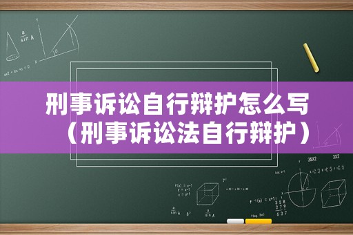 刑事訴訟自行辯護怎么寫（刑事訴訟法自行辯護）