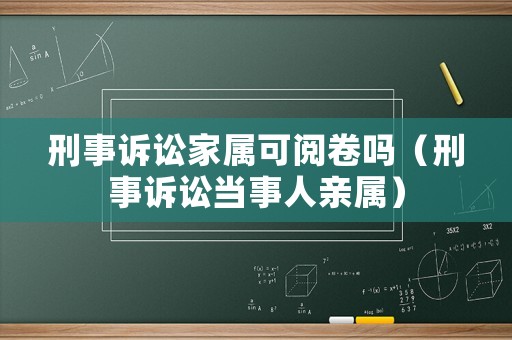 刑事訴訟家屬可閱卷嗎（刑事訴訟當(dāng)事人親屬）