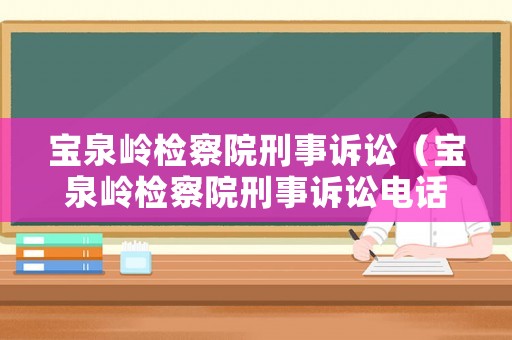 寶泉嶺檢察院刑事訴訟（寶泉嶺檢察院刑事訴訟電話）